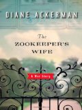 The Zookeeper's Wife: A War Story by Diane Ackerman