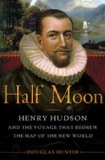 Half Moon: Henry Hudson and the Voyage that Redrew the Map of the New World by Douglas Hunter
